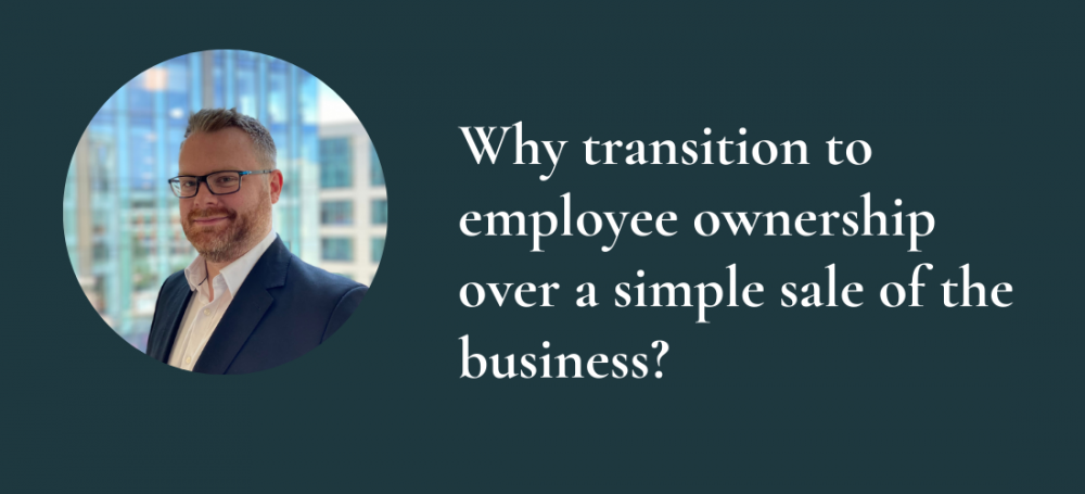 Why transition to employee ownership over a simple sale of the business?